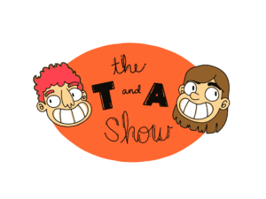 The T & A Show